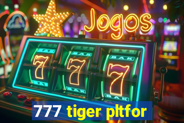 777 tiger pltfor